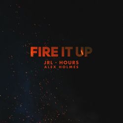 JRL, Hours & Alex Holmes – Fire It Up (feat. Alex Holmes) – Single [iTunes Plus AAC M4A]