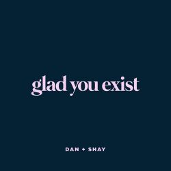 Dan + Shay – Glad You Exist – Single [iTunes Plus AAC M4A]