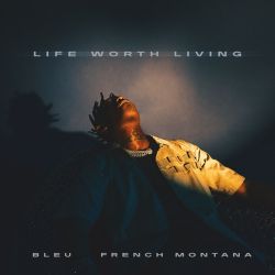 BLEU & French Montana – Life Worth Living – Single [iTunes Plus AAC M4A]