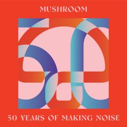 Various Artists – Mushroom: 50 Years Of Making Noise (Reimagined) [iTunes Plus AAC M4A]